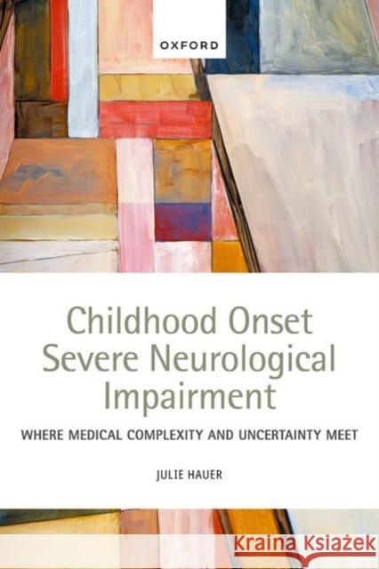 Childhood Onset Severe Neurological Impairment: Where medical complexity and uncertainty meet Hauer 9780192867605 OUP OXFORD