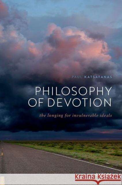 Philosophy of Devotion: The Longing for Invulnerable Ideals Katsafanas, Paul 9780192867674 Oxford University Press