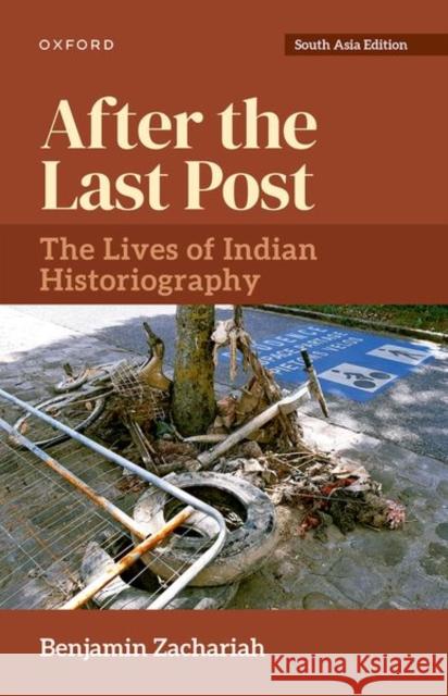 After the Last Post: The Lives of Indian Historiography Zachariah 9780192867865 OUP Oxford