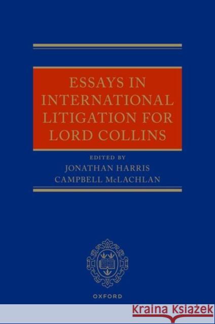 Essays in International Litigation for Lord Collins Professor Jonathan Harris (Professor of  Professor Campbell McLachlan (Professor   9780192867988