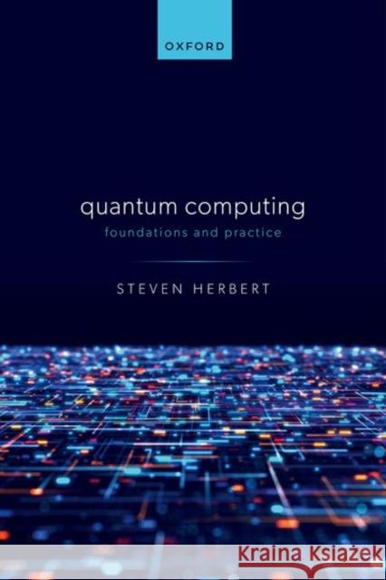 Quantum Computing: Foundations and Practice Steven (Affiliated Lecturer, Affiliated Lecturer, Department of Computer Science and Technology, University of Cambridge 9780192868435 Oxford University Press