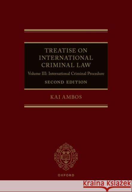 Volume III: Treatise on International Criminal Law Kai (Chair of Criminal Law, Criminal Procedure, Comparative Law, International Criminal Law and Public International Law 9780192868664 Oxford University Press