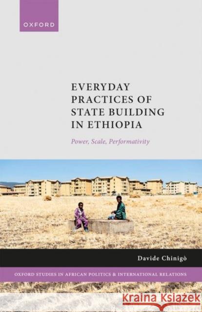 Everyday Practices of State Building in Ethiopia: Power, Scale, Performativity Davide (Adjunct Professor, Adjunct Professor, Department of Political and Social Sciences, and Department of Cultural He 9780192869654 Oxford University Press