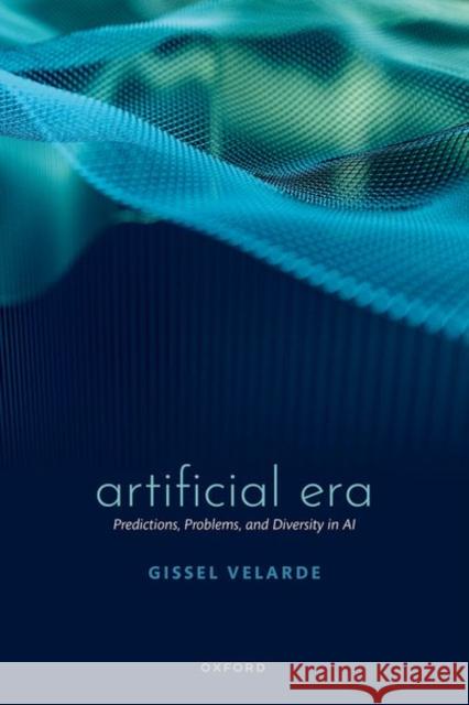 Artificial Era: Predictions, Problems, and Diversity in AI Gissel (Docent in Artificial Intelligence, Docent in Artificial Intelligence, Universidad Privada Boliviana) Velarde 9780192869777 OUP Oxford