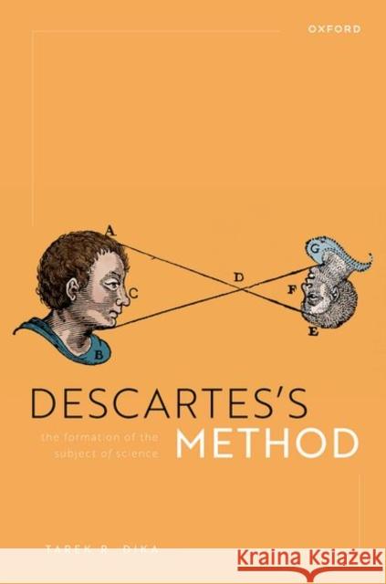 Descartes's Method: The Formation of the Subject of Science Tarek R. (Assistant Professor, Assistant Professor, University of Toronto) Dika 9780192869869