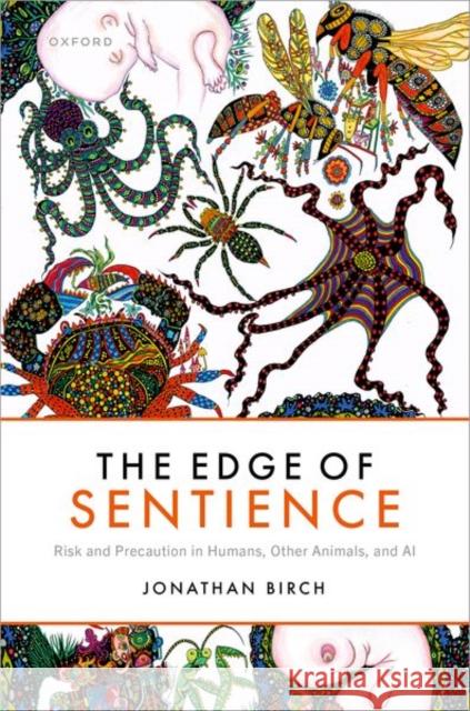 The Edge of Sentience: Risk and Precaution in Humans, Other Animals, and AI Birch 9780192870421