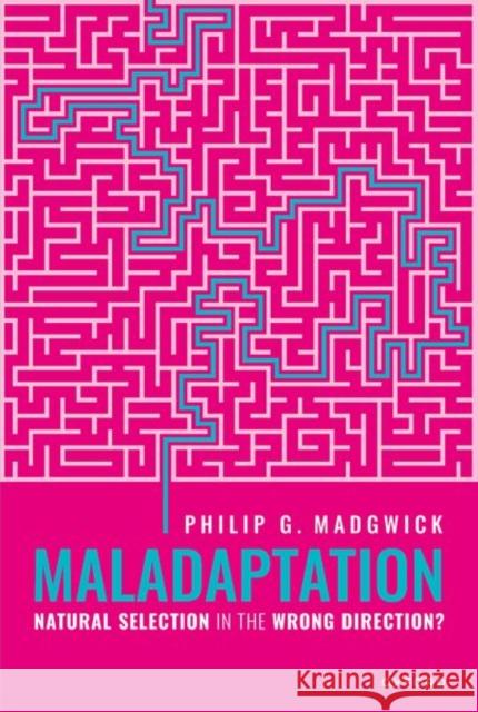 Maladaptation: Natural Selection in the Wrong Direction? Madgwick, Philip G. 9780192870469 Oxford University Press