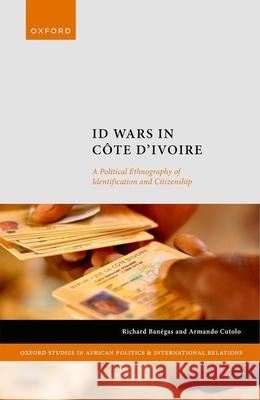 ID Wars in Cote d'Ivoire: A Political Ethnography of Identification and Citizenship Prof Armando (Professor of Anthropology, Professor of Anthropology, University of Sienna) Cutolo 9780192870476 Oxford University Press