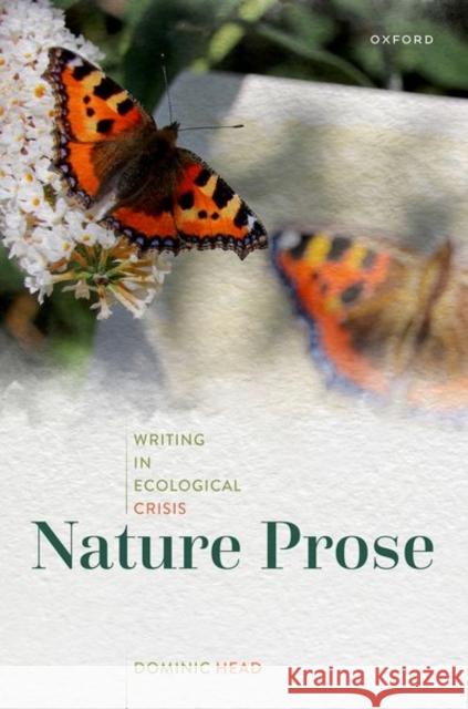 Nature Prose: Writing in Ecological Crisis Head, Dominic 9780192870872