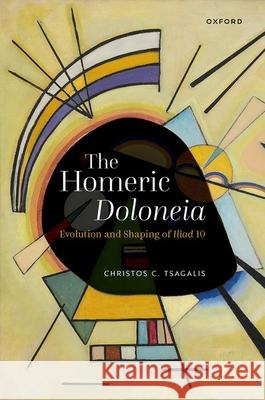 The Homeric Doloneia: Evolution and Shaping of Iliad 10 Christos C. (Professor of Ancient Greek Literature, Professor of Ancient Greek Literature, Aristotle University of Thess 9780192870988 Oxford University Press