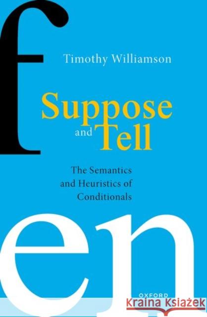 Suppose and Tell: The Semantics and Heuristics of Conditionals Timothy (University of Oxford) Williamson 9780192871046 Oxford University Press