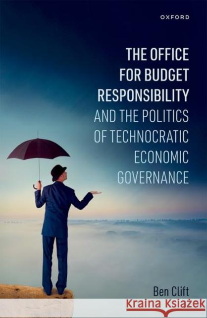 The Office for Budget Responsibility and the Politics of Technocratic Economic Governance Clift 9780192871121