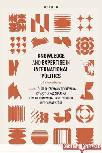 Knowledge and Expertise in International Politics: A Handbook  9780192871145 OUP OXFORD