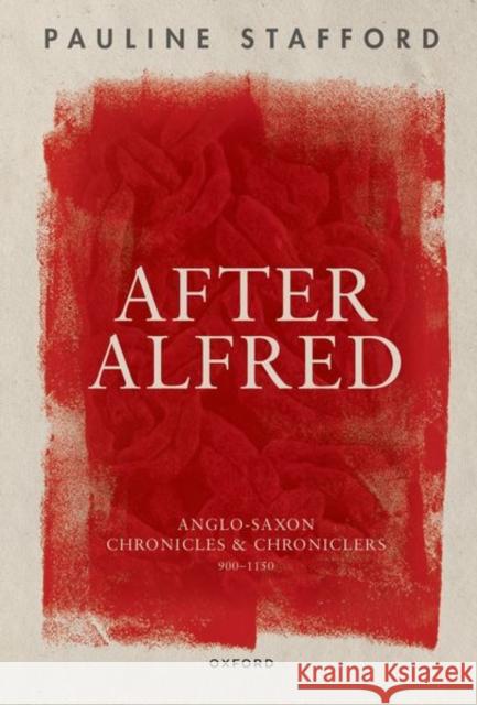 After Alfred: Anglo-Saxon Chronicles and Chroniclers, 900-1150 Stafford, Pauline 9780192871367 Oxford University Press