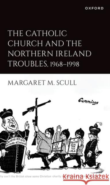 The Catholic Church and the Northern Ireland Troubles, 1968-1998 Margaret M. (Teaching Fellow in Modern British and Irish History, Postdoctoral Fellow, Irish Research Council) Scull 9780192871398