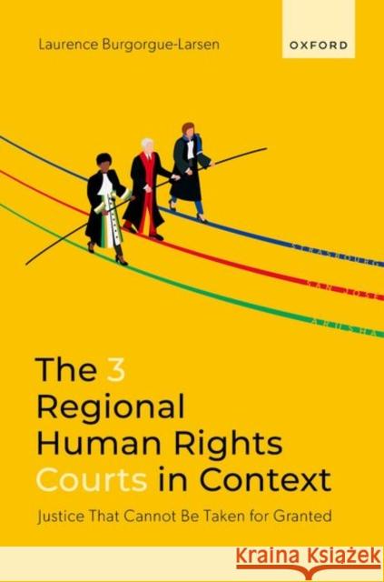 The 3 Regional Human Rights Courts in Context: Justice That Cannot Be Taken for Granted Laurence (University Professor (Public Law), University Professor (Public Law), University of Paris) BURGORGUE-LARSEN 9780192871459 Oxford University Press