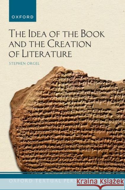 The Idea of the Book and the Creation of Literature Stephen (J. E. Reynolds Professor in Humanities, J. E. Reynolds Professor in Humanities, Stanford University) Orgel 9780192871534