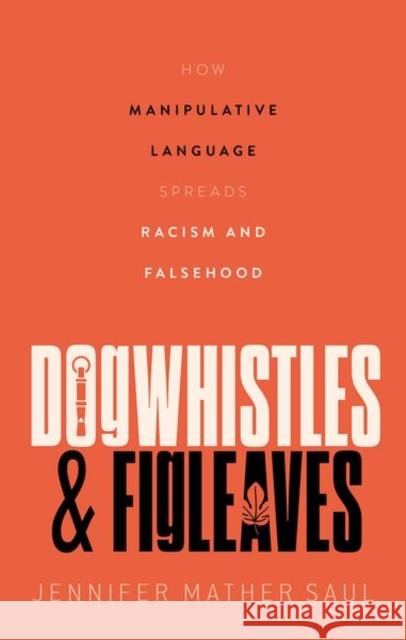 Dogwhistles and Figleaves: How Manipulative Language Spreads Racism and Falsehood Jennifer Mather (Waterloo Chair in Social and Political Philosophy of Language, Waterloo Chair in Social and Political P 9780192871756 Oxford University Press