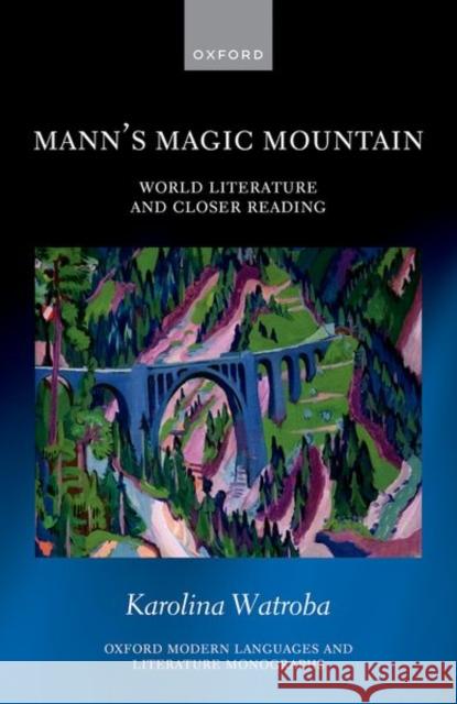 Mann's Magic Mountain: World Literature and Closer Reading Karolina (Post-Doctoral Research Fellow in Modern Languages, Post-Doctoral Research Fellow in Modern Languages, All Soul 9780192871794 Oxford University Press