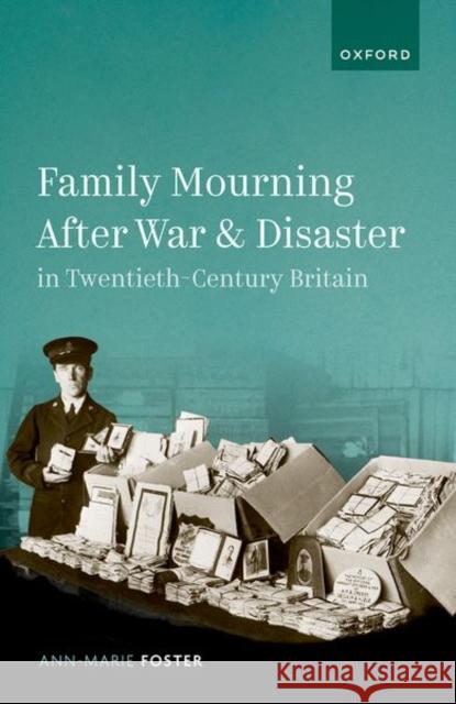 Family Mourning after War and Disaster in Twentieth-Century Britain Ann-Marie (Chancellor's Fellow, School of Creative and Cultural Business, Chancellor's Fellow, School of Creative and Cu 9780192872005 Oxford University Press