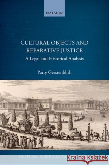 Cultural Objects and Reparative Justice: A Legal and Historical Analysis Patty (Distinguished Research Professor of Law; Faculty Director, Center for Art, Museum & Cultural Heritage Law) Gerste 9780192872104 Oxford University Press