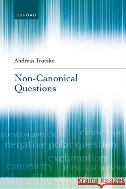 Non-Canonical Questions Andreas (Professor, Professor, Department of Linguistics, University of Konstanz) Trotzke 9780192872289