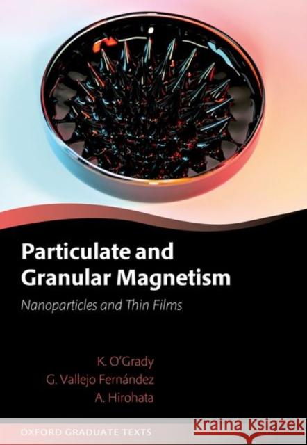 Particulate and Granular Magnetism: Nanoparticles and Thin Films Prof Atsufumi (Professor in Nanoelectronics, Professor in Nanoelectronics, School of Physics, Engineering and Technology 9780192873118 Oxford University Press