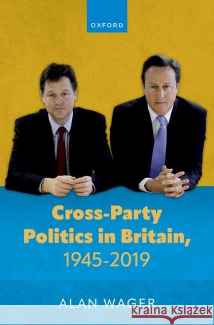 Cross-Party Politics in Britain, 1945-2019 Dr Alan (Teaching Associate, Teaching Associate, Queen Mary University of London) Wager 9780192873187 OUP OXFORD