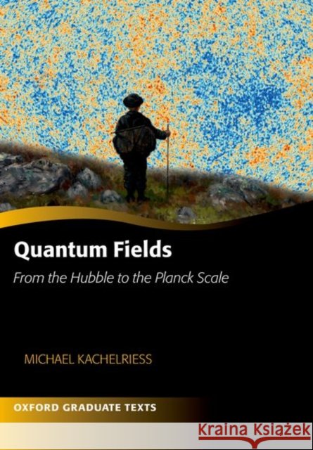 Quantum Fields -- From the Hubble to the Planck Scale Michael (Professor of Physics, Professor of Physics, Norwegian University of Science and Technology, Trondheim) Kachelri 9780192873491