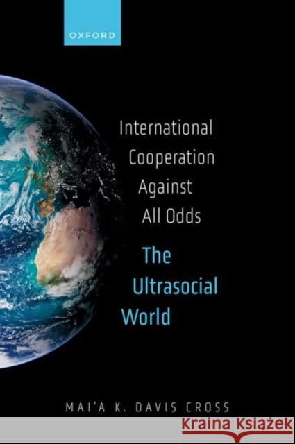 International Cooperation Against All Odds Mai'a K. (Dean's Professor of Political Science, International Affairs, and Diplomacy and Director of the Center for Int 9780192873903 Oxford University Press