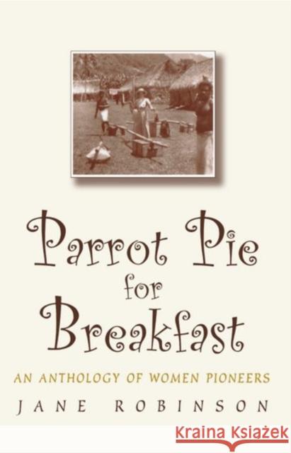 Parrot Pie for Breakfast: An Anthology of Women Pioneers Robinson, Jane 9780192880208