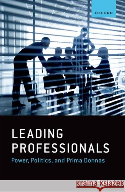 Leading Professionals: Power, Politics, and Prima Donnas Laura (Professor in the Management of Professional Service Firms and Director of the Centre for Professional Service Fir 9780192882028 Oxford University Press