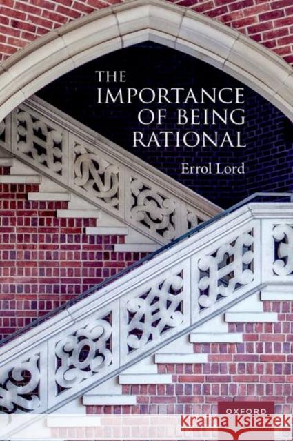 The Importance of Being Rational Errol (Associate Professor of Philosophy, Associate Professor of Philosophy, University of Pennslyvania) Lord 9780192882035