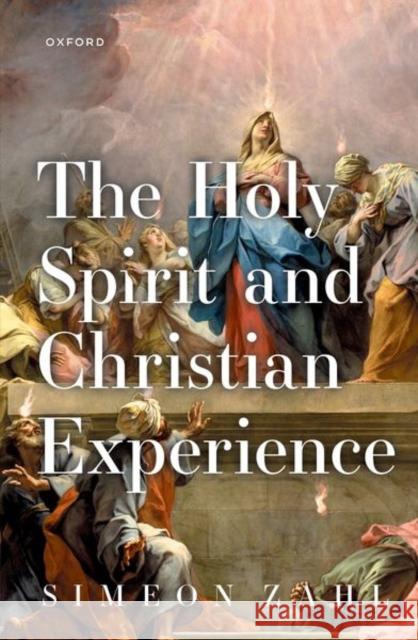 The Holy Spirit and Christian Experience Simeon (University Associate Professor of Christian Theology, University Associate Professor of Christian Theology, Univ 9780192882387 Oxford University Press