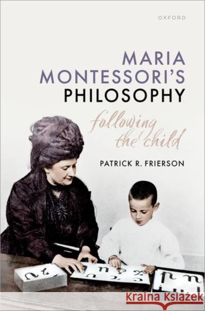 Maria Montessori's Philosophy: Following the Child Patrick R. (Whitman College) Frierson 9780192883285