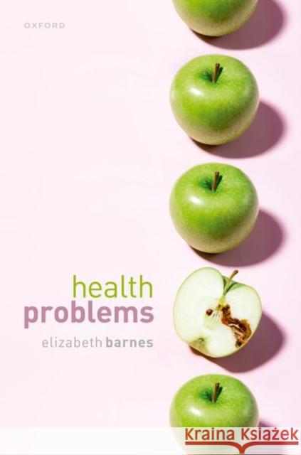 Health Problems: Philosophical Puzzles about the Nature of Health Elizabeth (Professor of Philosophy, Professor of Philosophy, University of Virginia) Barnes 9780192883476 Oxford University Press