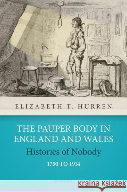The Pauper Body in England and Wales 1750 to 1914 Elizabeth T. (Chair in Modern History, Chair in Modern History, University of Leicester) Hurren 9780192884237