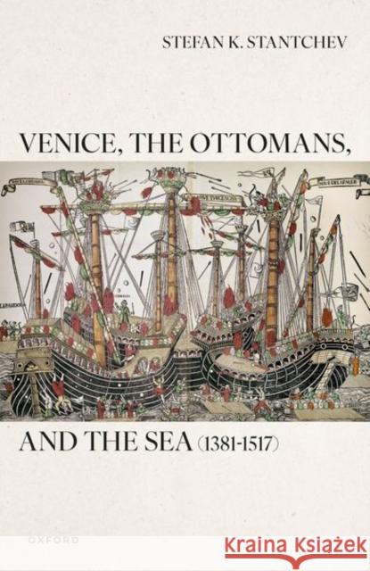 Venice, the Ottomans, and the Sea (1381–1517) Stefan K. (Associate Professor, School of Humanities, Arts, and Cultural Studies, Associate Professor, School of Humanit 9780192884251 Oxford University Press