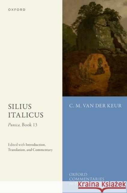 Silius Italicus: Punica, Book 13: Edited with Introduction, Translation, and Commentary Dr C. M. (Independent scholar) van der Keur 9780192884787 OUP Oxford