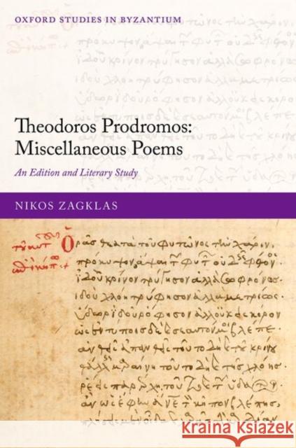 Theodoros Prodromos: Miscellaneous Poems: An Edition and Literary Study Dr Nikos (Assistant Professor, Assistant Professor, University of Vienna) Zagklas 9780192886927