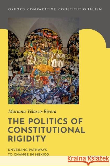 The Politics of Constitutional Rigidity Mariana (Assistant Professor in Law, Assistant Professor in Law, Maynooth University School of Law and Criminology) Vela 9780192887320 Oxford University Press