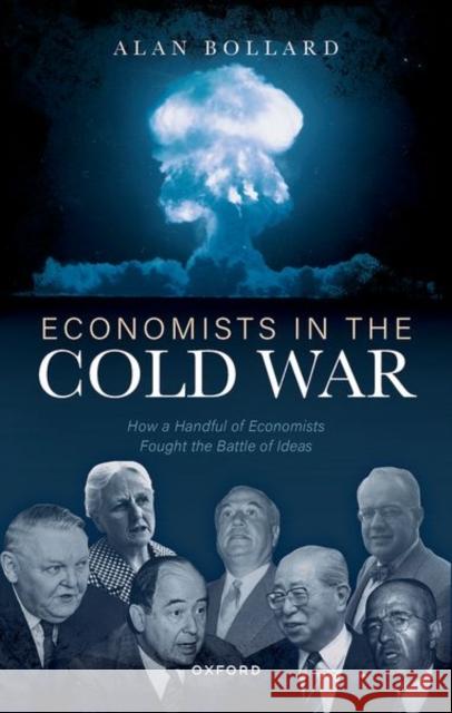 Economists in the Cold War: How a Handful of Economists Fought the Battle of Ideas Alan (Economics Professor, Economics Professor, Victoria University of Wellington) Bollard 9780192887399