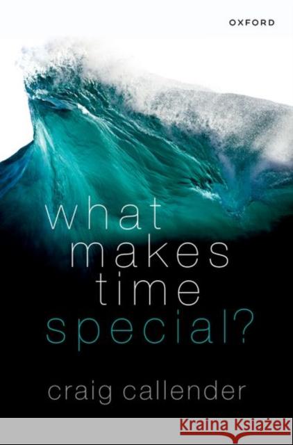 What Makes Time Special? Craig (Professor of Philosophy, Professor of Philosophy, University of California) Callender 9780192887467 Oxford University Press