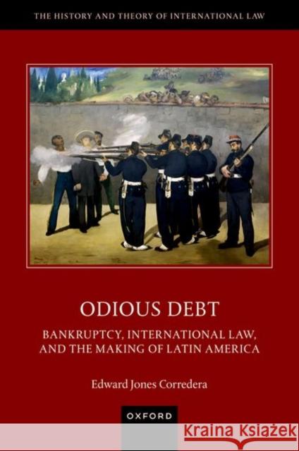 Odious Debt: Bankruptcy, International Law, and the Making of Latin America Edward (Senior Research Fellow, Senior Research Fellow, Max Planck Institute for Comparative Public Law and Internationa 9780192888280 Oxford University Press