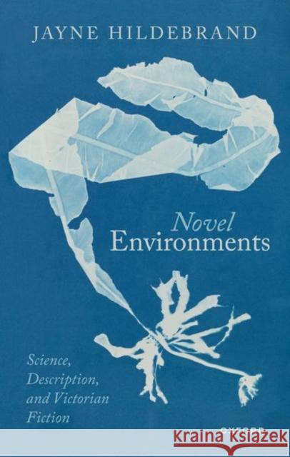 Novel Environments: Science, Description, and Victorian Fiction Jayne (Assistant Professor of English, Assistant Professor of English, Barnard College) Hildebrand 9780192888471