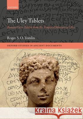 The Uley Tablets: Roman Curse Tablets from the Temple of Mercury at Uley Tomlin, Roger S. O. 9780192888624 Oxford University Press