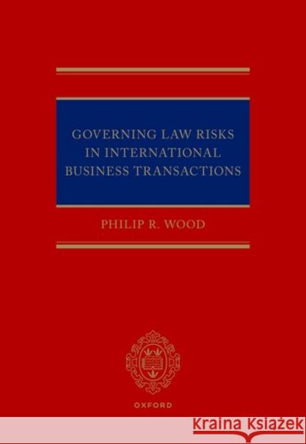 Governing Law Risks in International Business Transactions Philip (Former Partner and Head of the Global Intelligence Unit, Allen & Overy) Wood CBE KC 9780192888648 Oxford University Press