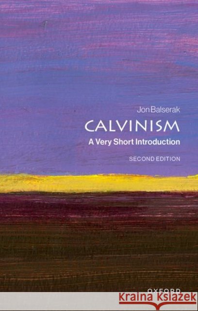 Calvinism Jon (Senior Research Fellow, University of Bristol) Balserak 9780192888907