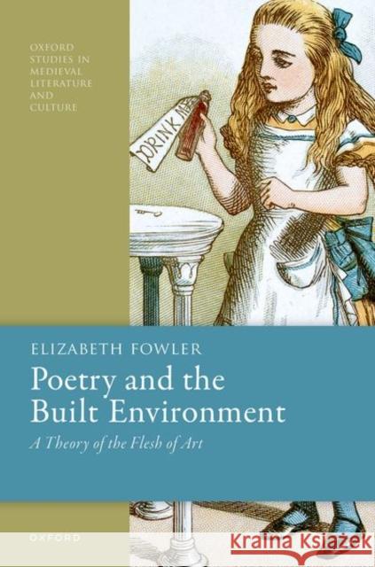 Poetry and the Built Environment: A Theory of the Flesh of Art Elizabeth (Associate Professor of English, Associate Professor of English, University of Virginia) Fowler 9780192888990