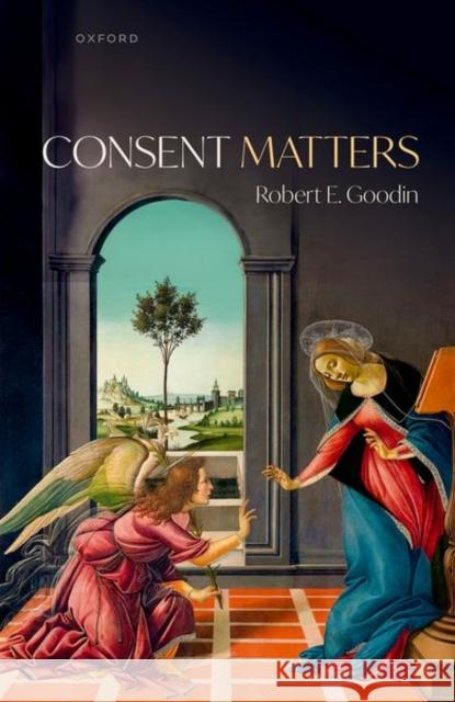 Consent Matters Robert E. (Emeritus Distinguished Professor of Philosophy, Emeritus Distinguished Professor of Philosophy, Australian Na 9780192889027 Oxford University Press